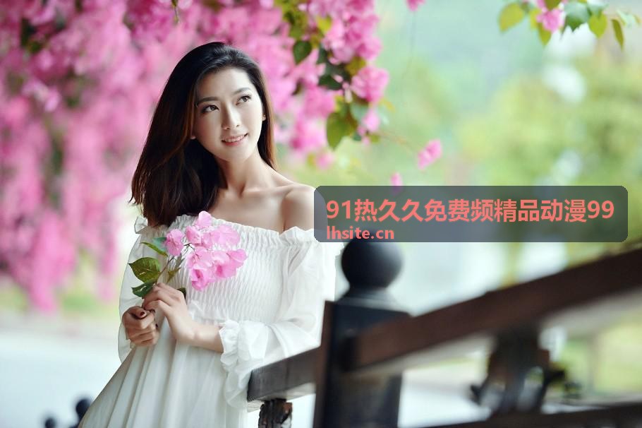 91热久久免费频精品动漫99首页视觉图